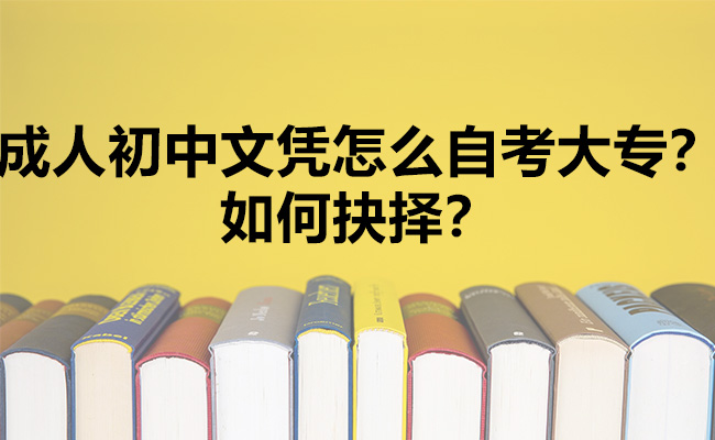 成人初中文凭怎么自考大专？如何抉择？
