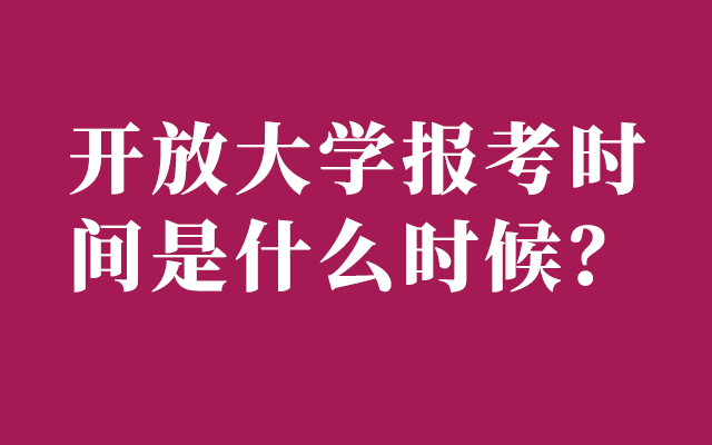 开放大学报考时间是什么时候？