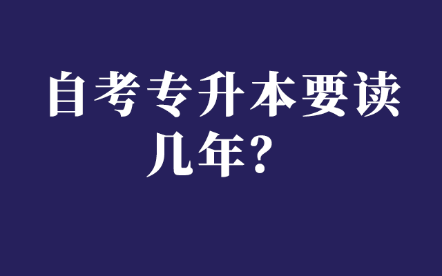 自考专升本要读几年