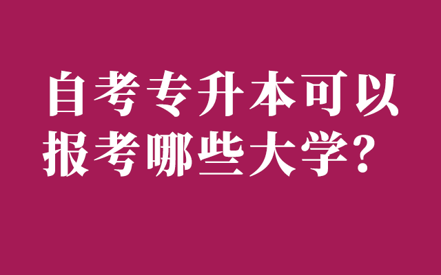 自考专升本可以报考哪些大学？