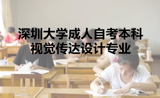 深圳大学成人自考本科有哪些专业？详解视觉传达设计专业