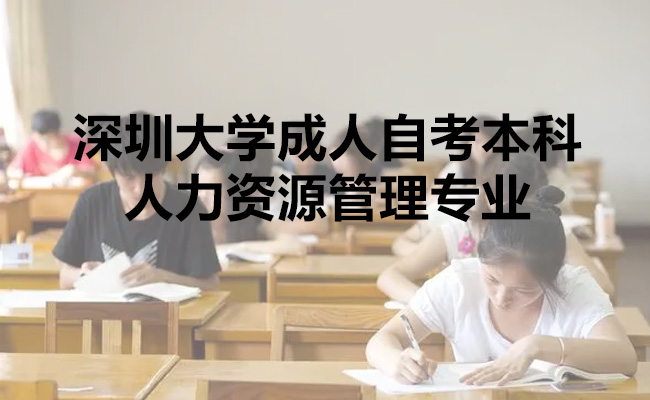 深圳大学成人自考本科有哪些专业？详解人力资源管理专业
