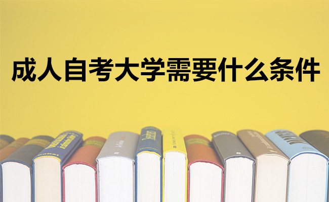 成人自考大学需要什么条件