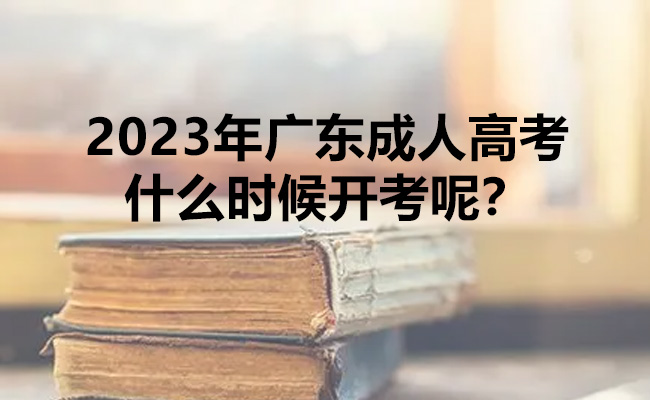 2023年广东成人高考什么时候开考呢？