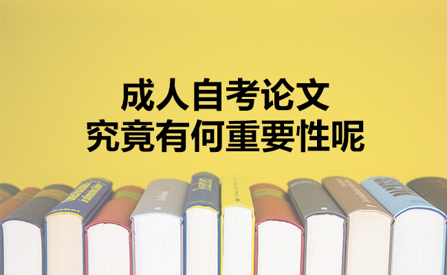 成人自考论文究竟有何重要性呢