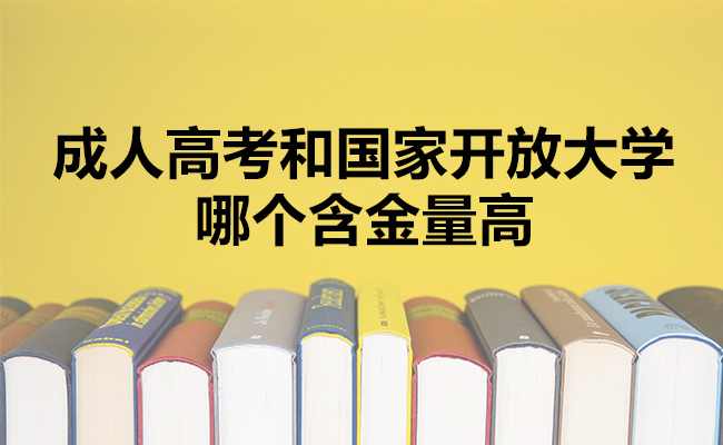 成人高考和国家开放大学哪个含金量高