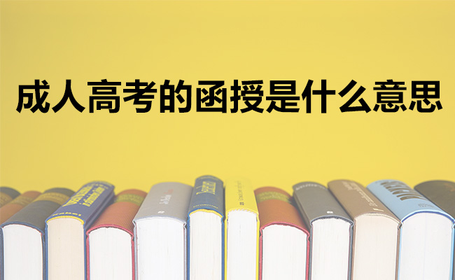 成人高考的函授是什么意思