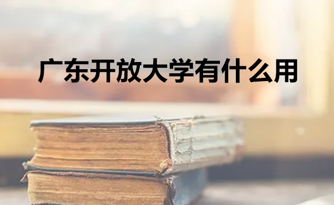 广东开放大学有什么用