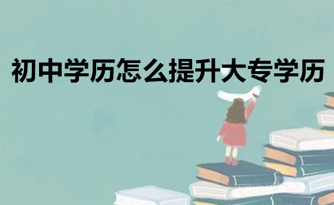 初中学历怎么提升大专学历
