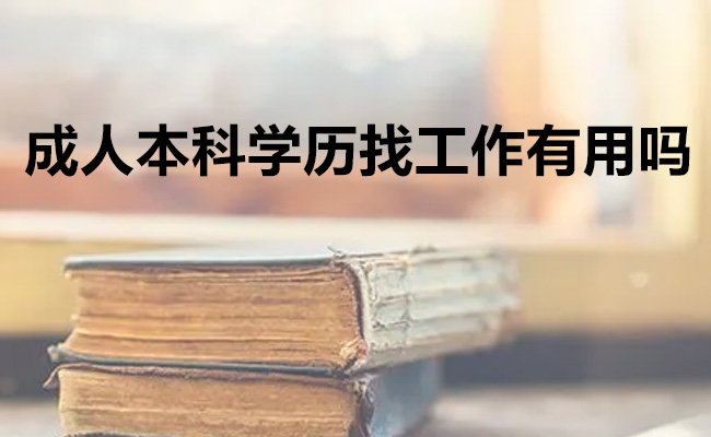 成人本科学历找工作有用吗