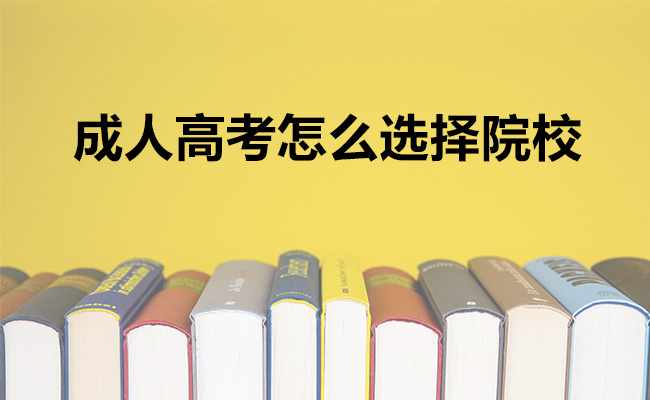 成人高考怎么选择院校
