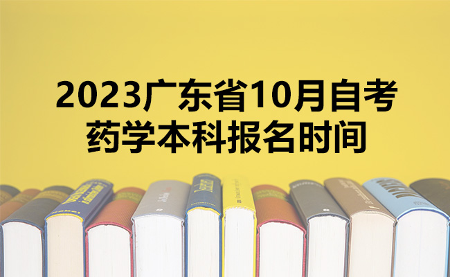 2023广东省10月自考药学本科报名时间