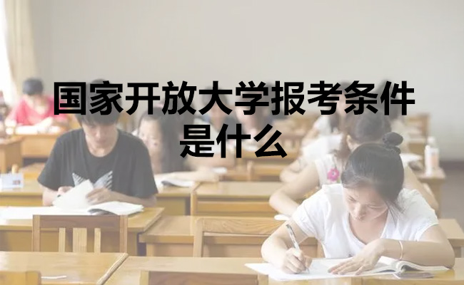 国家开放大学报考条件是什么