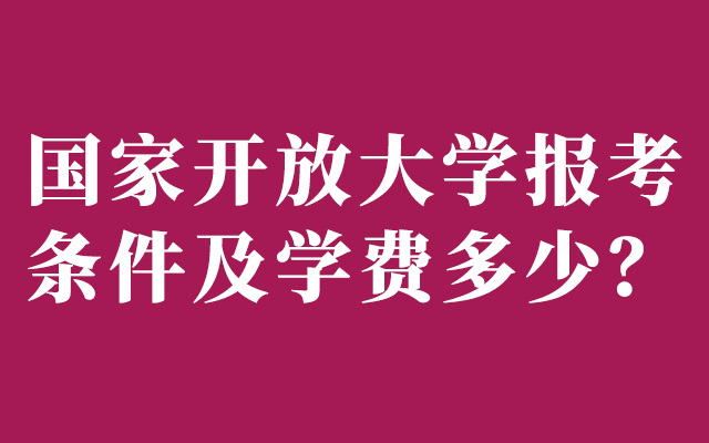 国家开放大学报考条件及学费多少？