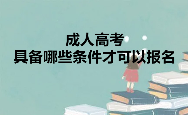 成人高考具备哪些条件才可以报名