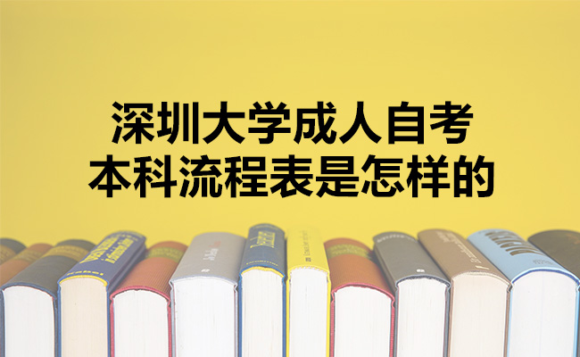 深圳大学成人自考本科流程表是怎样的
