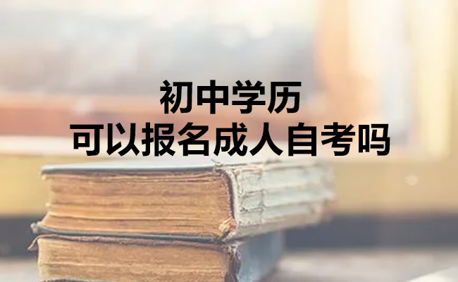 初中学历可以报名成人自考吗