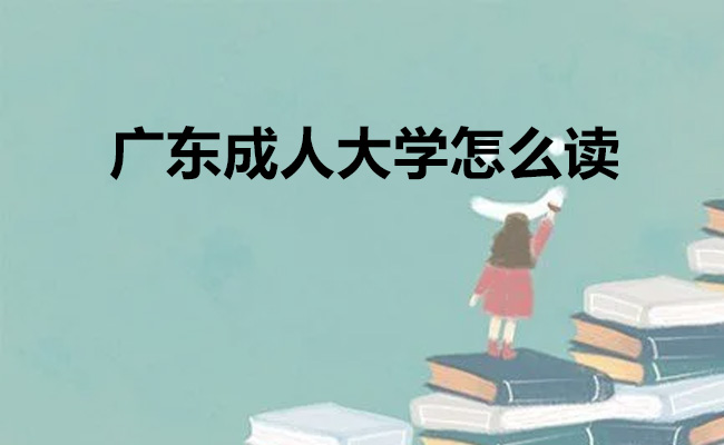 广东成人大学怎么读