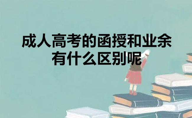 成人高考的函授和业余有什么区别呢