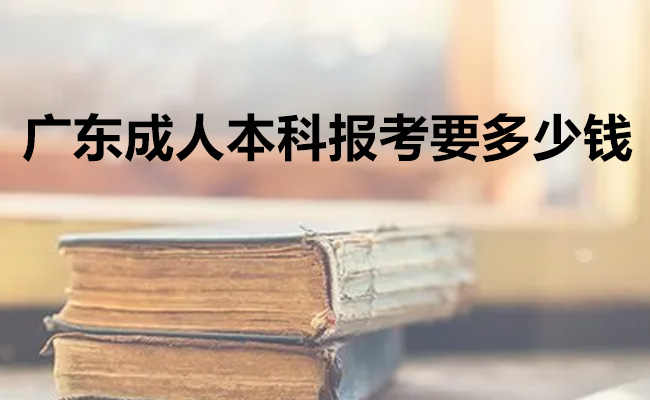 广东成人本科报考要多少钱