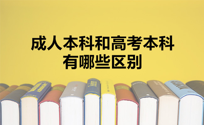 成人本科和高考本科有哪些区别