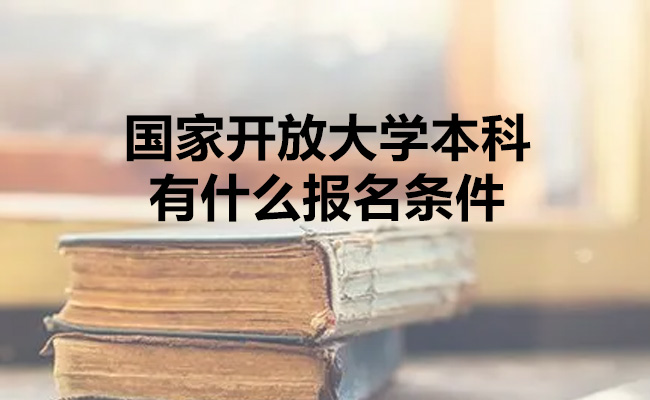 国家开放大学本科有什么报名条件