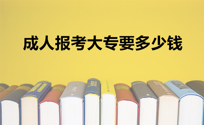 成人报考大专要多少钱