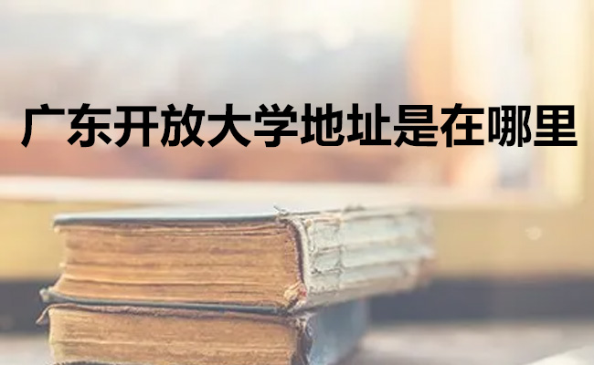 广东开放大学地址是在哪里