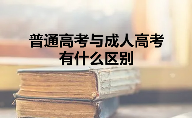 普通高考与成人高考有什么区别