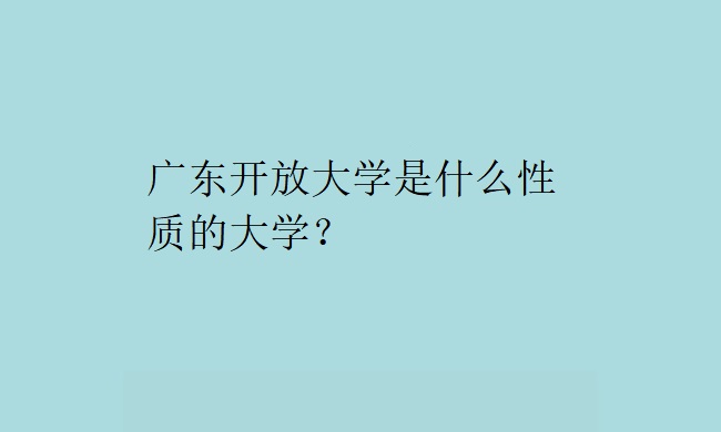 广东开放大学是什么性质的大学