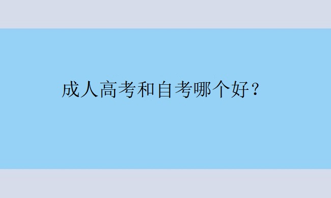 成人高考和自考哪个好？