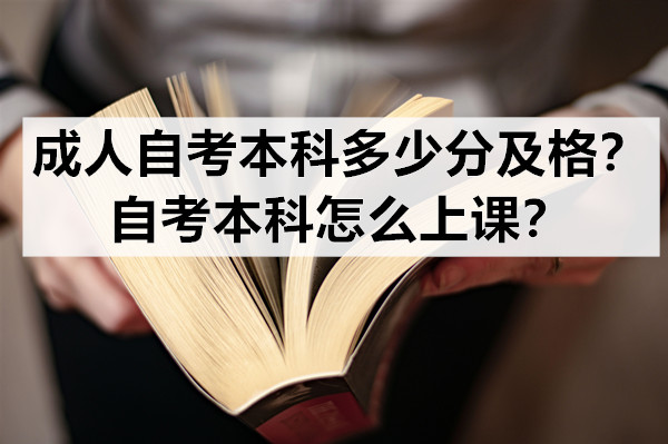 成人自考本科多少分及格？自考本科怎么上课？