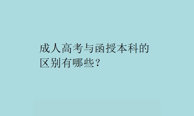 成人高考与函授本科的区别有哪些？